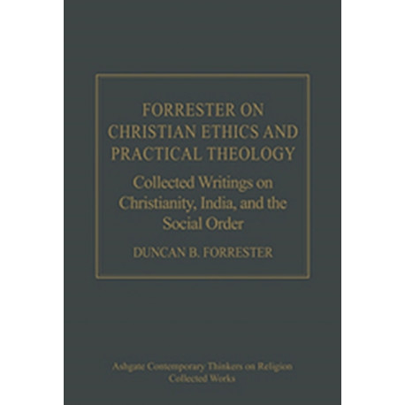 Forrester on Christian Ethics and Practical Theology: Collected Writings on Christianity, India, and the Social Order