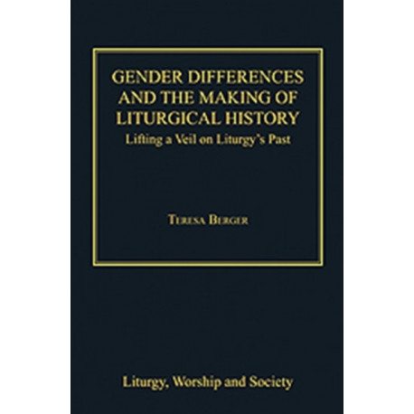 Gender Differences and the Making of Liturgical History: Lifting a Veil on Liturgy's Past