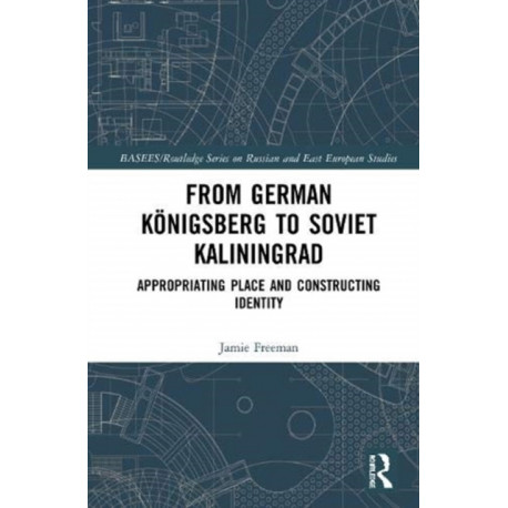 From German Konigsberg to Soviet Kaliningrad: Appropriating Place and Constructing Identity