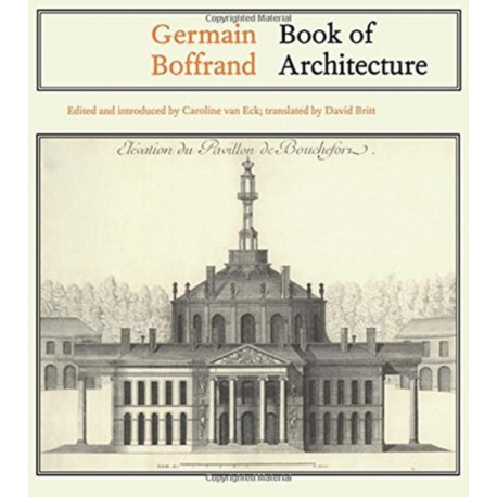 Germain Boffrand: Book of Architecture Containing the General Principles of the Art and the Plans, Elevations and Sections of some of the Edifices Built in France and in Foreign Countries