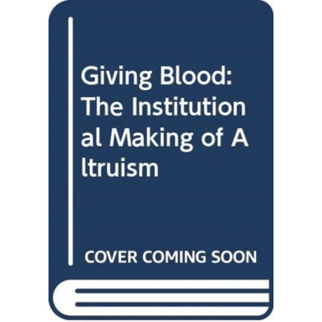 Giving Blood: The Institutional Making of Altruism