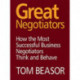 Great Negotiators: How the Most Successful Business Negotiators Think and Behave