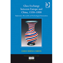 Glass Exchange between Europe and China, 1550–1800: Diplomatic, Mercantile and Technological Interactions