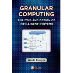 Granular Computing: Analysis and Design of Intelligent Systems