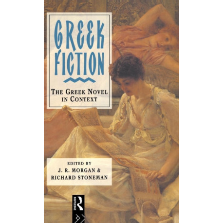 Greek Fiction: The Greek Novel in Context