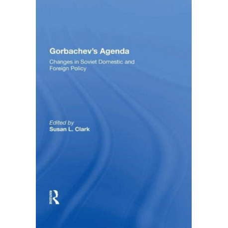 Gorbachev's Agenda: Changes In Soviet Domestic And Foreign Policy