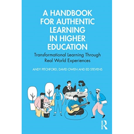 A Handbook for Authentic Learning in Higher Education: Transformational Learning Through Real World Experiences