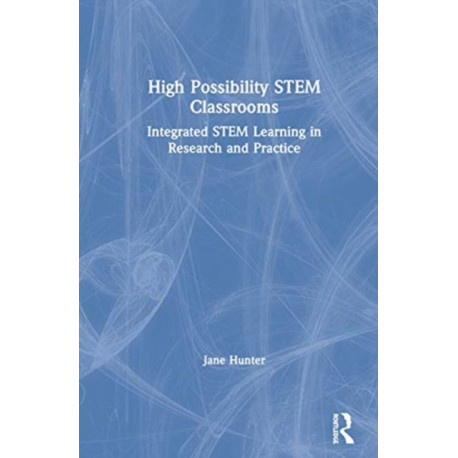 High Possibility STEM Classrooms: Integrated STEM Learning in Research and Practice