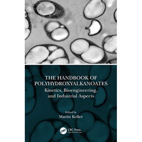 The Handbook of Polyhydroxyalkanoates: Kinetics, Bioengineering, and Industrial Aspects