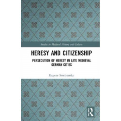 Heresy and Citizenship: Persecution of Heresy in Late Medieval German Cities