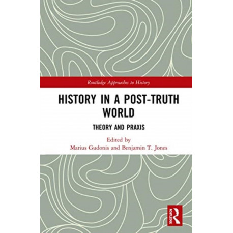 History in a Post-Truth World: Theory and Praxis