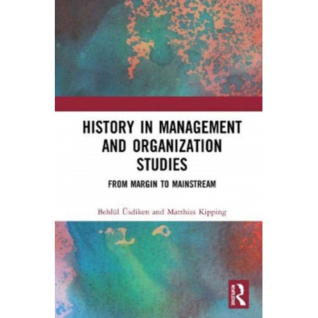 History in Management and Organization Studies: From Margin to Mainstream