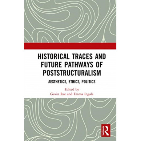 Historical Traces and Future Pathways of Poststructuralism: Aesthetics, Ethics, Politics