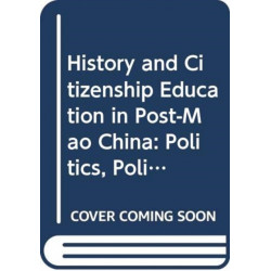 History and Citizenship Education in Post-Mao China: Politics, Policy, Praxis