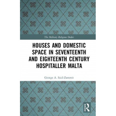 Houses and Domestic Space in Seventeenth and Eighteenth Century Hospitaller Malta