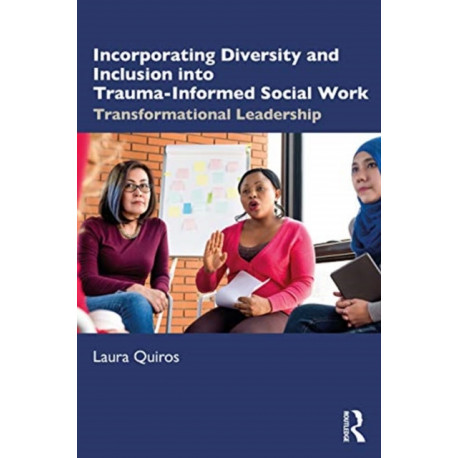 Incorporating Diversity and Inclusion into Trauma-Informed Social Work: Transformational Leadership