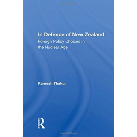 In Defence Of New Zealand: Foreign Policy Choices In The Nuclear Age