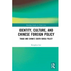 Identity, Culture, and Chinese Foreign Policy: THAAD and China’s South Korea Policy