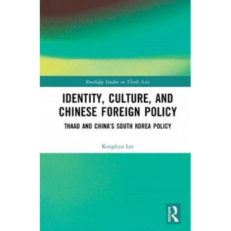 Identity, Culture, and Chinese Foreign Policy: THAAD and China’s South Korea Policy