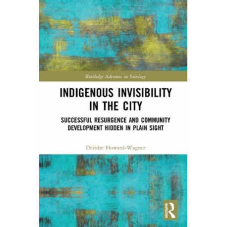 Indigenous Invisibility in the City: Successful Resurgence and Community Development Hidden in Plain Sight