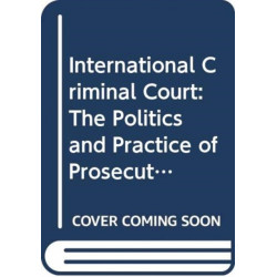 International Criminal Court: The Politics and Practice of Prosecuting Atrocity Crimes