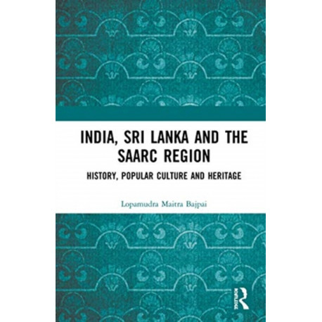 India, Sri Lanka and the SAARC Region: History, Popular Culture and Heritage