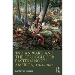 ‘Indian Wars’ and the Struggle for Eastern North America, 1763–1842