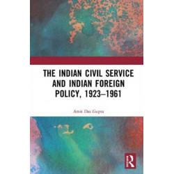 The Indian Civil Service and Indian Foreign Policy, 1923–1961