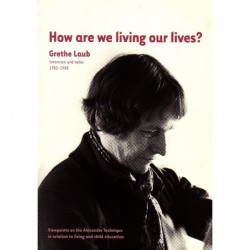 How are we living our lives: Grethe Laub - interview and talks 1982-1988 - viewpoint on the Alexander technique in relation to living and child education
