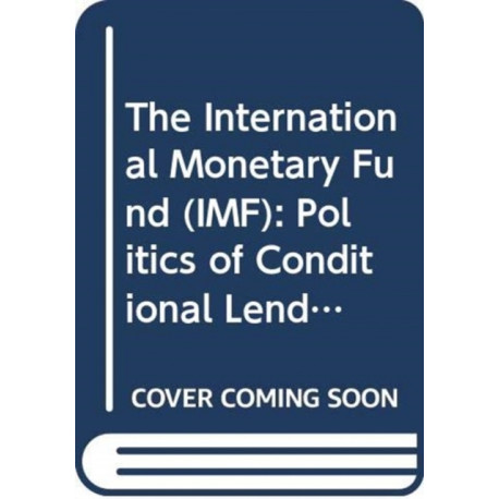The International Monetary Fund (IMF): Politics of Conditional Lending