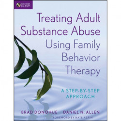 Treating Adult Substance Abuse Using Family Behavior Therapy: A Step-by-Step Approach