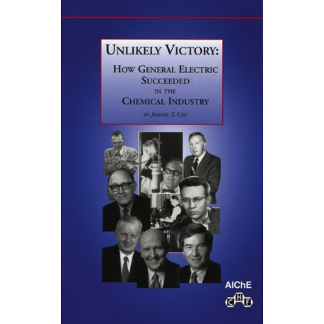 Unlikely Victory: How General Electric Succeeded in the Chemical Industry