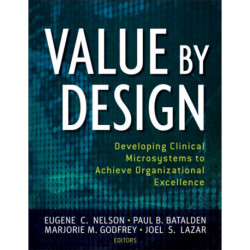 Value by Design: Developing Clinical Microsystems to Achieve Organizational Excellence