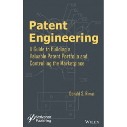 Patent Engineering: A Guide to Building a Valuable Patent Portfolio and Controlling the Marketplace
