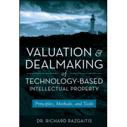 Valuation and Dealmaking of Technology-Based Intellectual Property: Principles, Methods and Tools