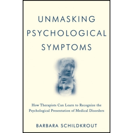 Unmasking Psychological Symptoms: How Therapists Can Learn to Recognize the Psychological Presentation of Medical Disorders