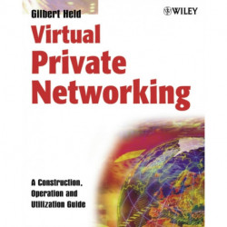 Virtual Private Networking: A Construction, Operation and Utilization Guide