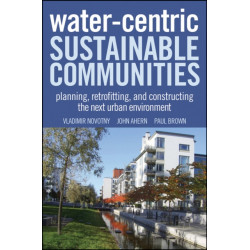 Water Centric Sustainable Communities: Planning, Retrofitting, and Building the Next Urban Environment
