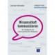 Wissenschaft kommunizieren: Ein Handbuch mit vielen praktischen Beispielen