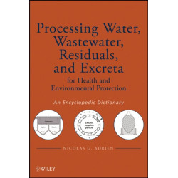 Processing Water, Wastewater, Residuals, and Excreta for Health and Environmental Protection: An Encyclopedic Dictionary