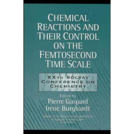 Chemical Reactions and Their Control on the Femtosecond Time Scale: 20th Solvay Conference on Chemistry, Volume 101