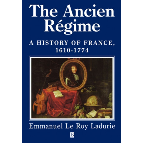 The Ancien Regime: A History of France 1610 - 1774