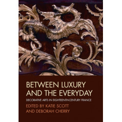 Between Luxury and the Everyday: Decorative Arts in Eighteenth-Century France
