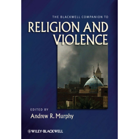 The Blackwell Companion to Religion and Violence