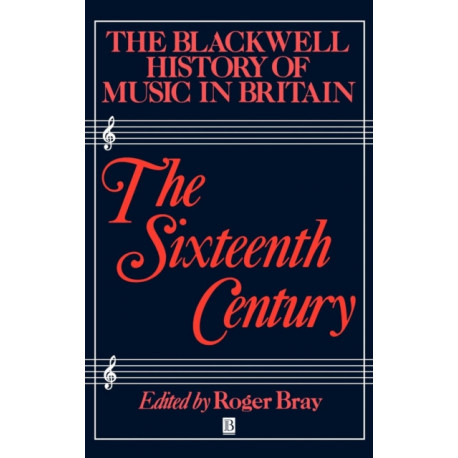 The Blackwell History of Music in Britain, Volume 2: The Sixteenth Century