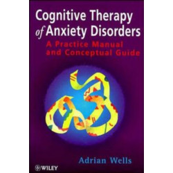 Cognitive Therapy of Anxiety Disorders: A Practice Manual and Conceptual Guide