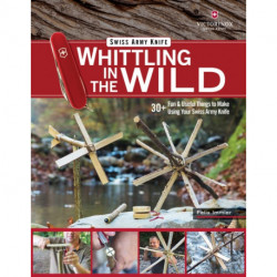 Victorinox Swiss Army Knife Whittling in the Wild: 30+ Fun & Useful Things to Make Using Your Swiss Army Knife