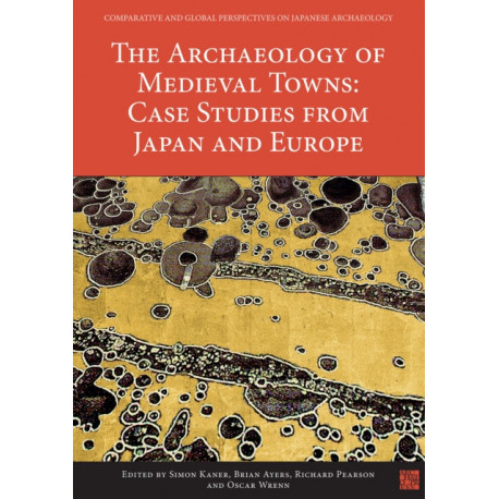 The Archaeology of Medieval Towns: Case Studies from Japan and Europe