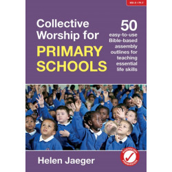 Collective Worship for Primary Schools: 50 easy-to-use Bible-based outlines for teaching essential life skills