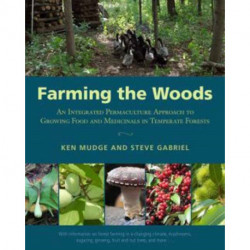 Farming the Woods: An Integrated Permaculture Approach to Growing Food and Medicinals in Temperate Forests